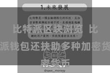 比特派区块浏览  比特派钱包还扶助多种加密货币