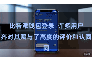 比特派钱包登录  许多用户齐对其赐与了高度的评价和认同