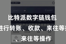 比特派数字链钱包  并进行转账、收款、来往等操作