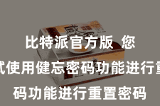 比特派官方版  您不错尝试使用健忘密码功能进行重置密码