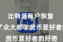 比特派账户恢复  受到了众大都字货币爱好者的好奇