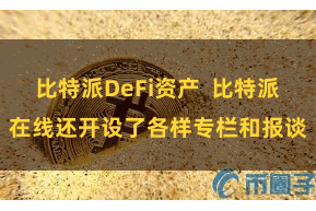 比特派DeFi资产  比特派在线还开设了各样专栏和报谈