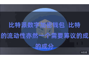 比特派数字加密钱包  比特派的流动性亦然一个需要筹议的成分