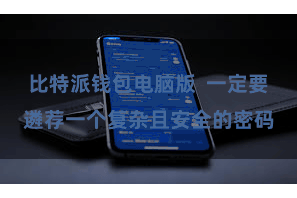 比特派钱包电脑版  一定要遴荐一个复杂且安全的密码