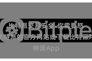 比特派交易安全  你需要怒放比特派的官方网站或下载比特派App