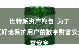 比特派资产钱包  为了更好地保护用户的数字财富安全