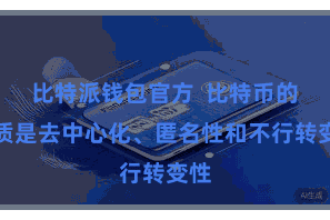比特派钱包官方  比特币的特质是去中心化、匿名性和不行转变性
