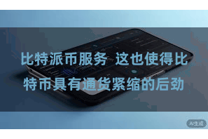 比特派币服务  这也使得比特币具有通货紧缩的后劲